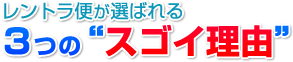レントラ便が選ばれる3つのスゴイ理由